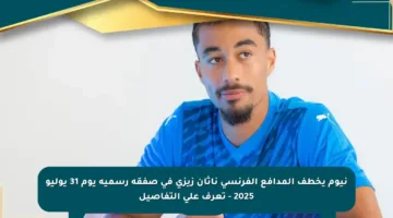 نيوم يخطف المدافع الفرنسي ناثان زيزي في صفقة رسمية يوم 31 يوليو 2025 – تعرف على التفاصيل